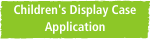 Children's Display Case Application button