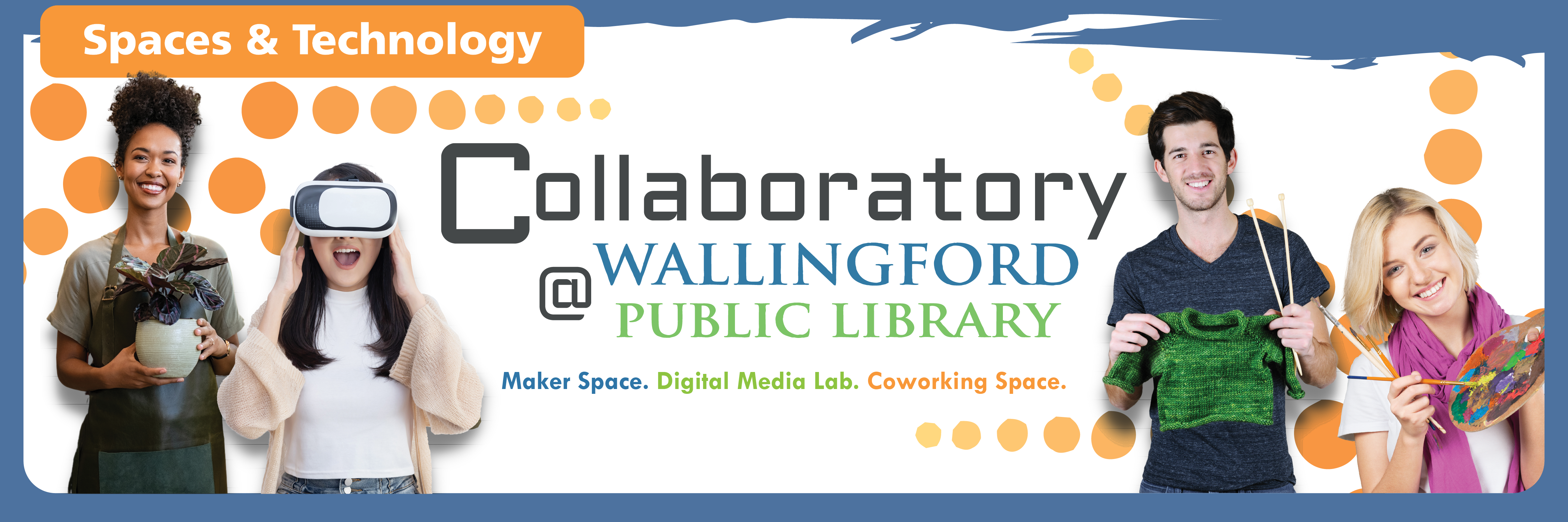 Collaboratory header graphic that shows young people with various items: one girl holds a potted plant, another girl is using a virtual reality headset, a man is holding up a knitting project, and another girl is holding a paintbrush and paint palette. The words "Spaces & Technology: Collaboratory at Wallingford Public Library. Make Space. Digital Media Lab. Coworking Space" are also on the image.