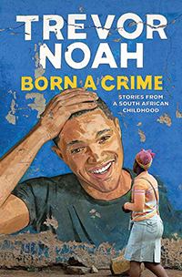 Book cover for "Born a Crime: Stories From a South African Childhood" by Trevor Noah