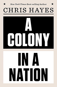 Book cover for "A Colony in a Nation" by Chris Hayes