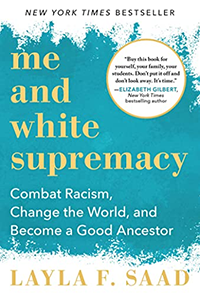 Book cover for "Me and White Supremacy: Combat Racism, Change the World, and Become a Good Ancesto" by Layla F. Saad