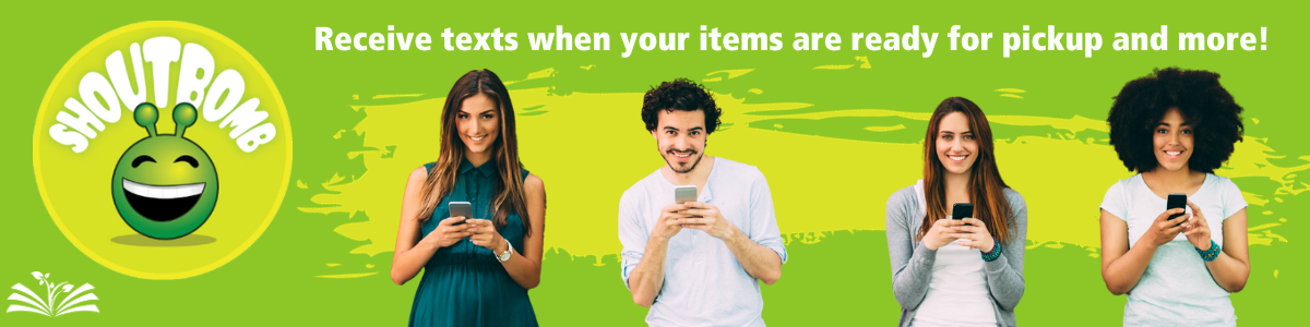 Shoutbomb: Receive texts when your items are ready for pickup and more!